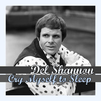 Del Shannon - Cry Myself to Sleep