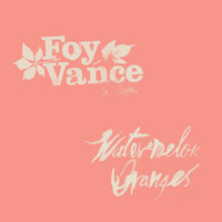 Foy Vance - Watermelon Oranges