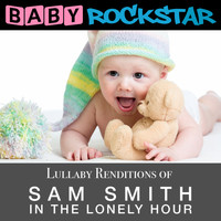 Baby Rockstar - Lullaby Renditions of Sam Smith - In the Lonely Hour