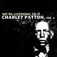 Charley Patton - We're Listening to Charley Patton, Vol. 2