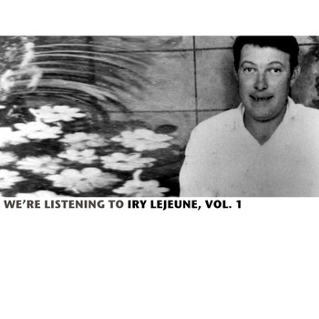 Iry LeJeune - We're Listening To Iry Lejeune, Vol. 1