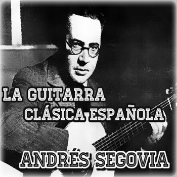 Andrés Segovia - La Guitarra Clásica Española