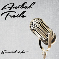 Anibal Troilo - Essential Hits