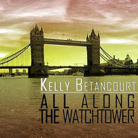 Kelly Betancourt - All Along the Watchtower
