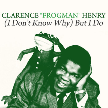 Clarence "Frogman" Henry - ( I Don't Know Why) But I Do