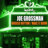 Joe Grossman - Rugged Rhythm / Make It Boom