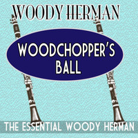 Woody Herman - Woodchopper's Ball Essential Woody Herman