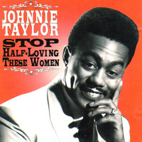 Johnnie Taylor - Stop Half-Loving These Women