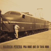 Maurício Pereira - Pra Onde Que Eu Tava Indo