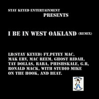 LB (Stay Keyed) - I Be in West Oakland (Remix) [feat. Petey Mac, Ghost Ridah, Mac Reem, Mac Erv, Tay Dollas, Rara, Phishskale, G.R, Ronald Mack & Studio Mike] (Explicit)