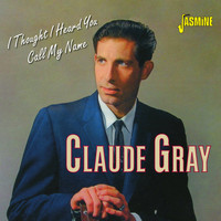 Claude Gray - I Thought I Heard You Call My Name