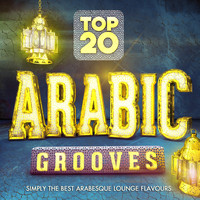 Arabic Lounge - Top 20 Arabic Grooves - Simply the Best Arabesque Lounge Flavours