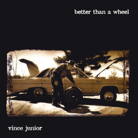 Vince Junior - Better Than A Wheel