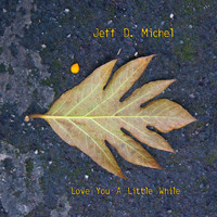Jeff D. Michel - Love You a Little While