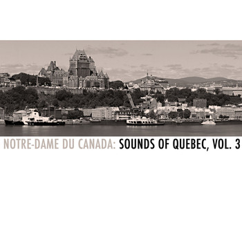 Various Artists - Notre-dame du Canada: Sounds Of Quebec, Vol. 3