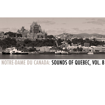 Various Artists - Notre-dame du Canada: Sounds Of Quebec, Vol. 8