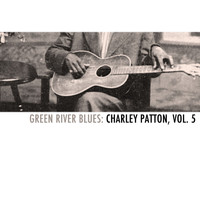 Charley Patton - Green River Blues: Charley Patton, Vol. 5