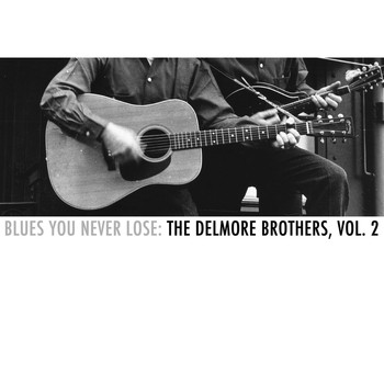 The Delmore Brothers - Blues You Never Lose: The Delmore Brothers, Vol. 2