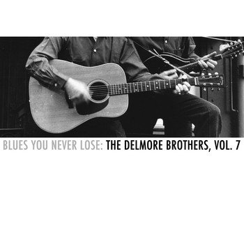 The Delmore Brothers - Blues You Never Lose: The Delmore Brothers, Vol. 7