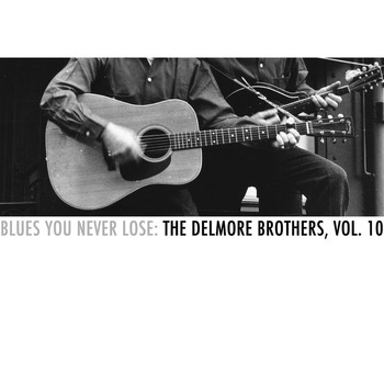 The Delmore Brothers - Blues You Never Lose: The Delmore Brothers, Vol. 10
