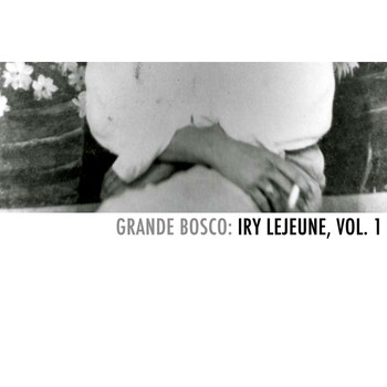 Iry LeJeune - Grande Bosco: Iry Lejeune, Vol. 1