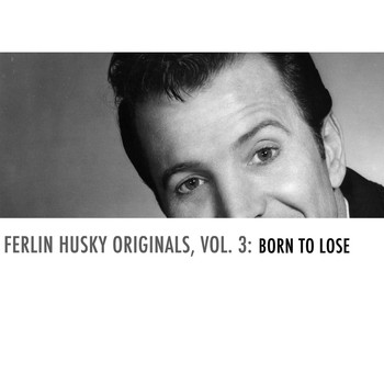 Ferlin Husky - Ferlin Husky Originals, Vol. 3: Born to Lose