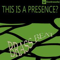 This Is A Presence? - Brass Beat