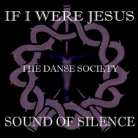 The Danse Society - If I Were Jesus... Sound of Silence