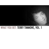 Terry Timmons - What You Bet: Terry Timmons, Vol. 1
