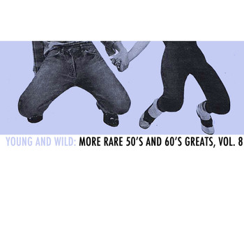 Various Artists - Young and Wild: More Rare 50s and 60s Greats, Vol. 8