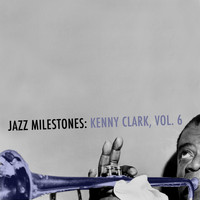 Kenny Clarke - Jazz Milestones: Kenny Clarke, Vol. 6