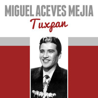 Miguel Aceves Mejia - Tuxpan