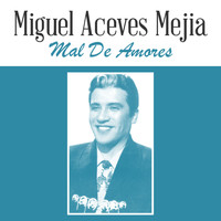Miguel Aceves Mejia - Mal de Amores