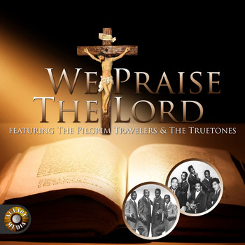 The Pilgrim Travelers|The Truetones - We Praise the Lord
