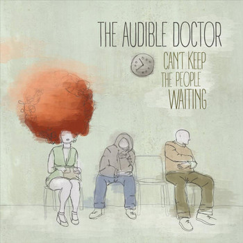 The Audible Doctor - Can't Keep the People Waiting