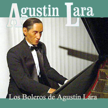Agustin Lara - Los Boleros de Agustin Lara