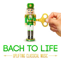 George Frideric Handel - Bach to Life: Uplifting Classical Music