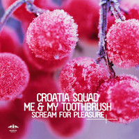 Croatia Squad & Me & My Toothbrush - Scream for Pleasure