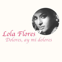 Lola Flores - Dolores, Ay Mi Dolores
