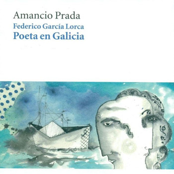 Amancio Prada - Federico García Lorca: Poeta en Galicia