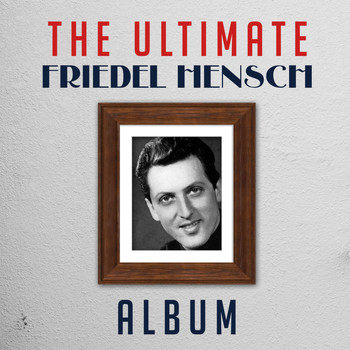 Friedel Hensch - The Ultimate Friedel Hensch Album