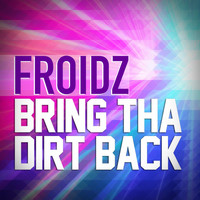 FROIDZ - Bring Tha Dirt Back