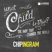 Chip Ingram - What Child Is This? - The Baby That Changed the World