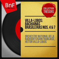 Orchestre national de la Radiodiffusion française, Heitor Villa-Lobos - Villa-Lobos: Bachianas Brasileiras Nos. 4 & 7