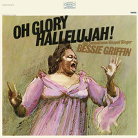 Bessie Griffin - Oh Glory Hallelujah!: The Sensational Gospel Singer