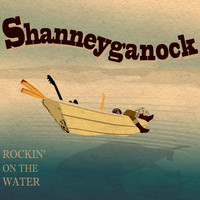 Shanneyganock - Rockin' On the Water