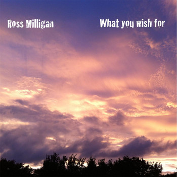 Ross Milligan - What You Wish For