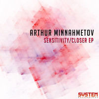 Arthur Minnahmetov - Sensitivity / Closer EP