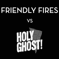 Friendly Fires - Friendly Fires vs. Holy Ghost!