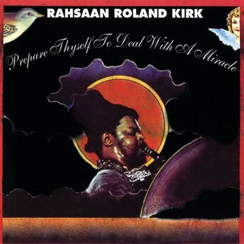 Rahsaan Roland Kirk - Prepare Thyself To Deal With A Miracle